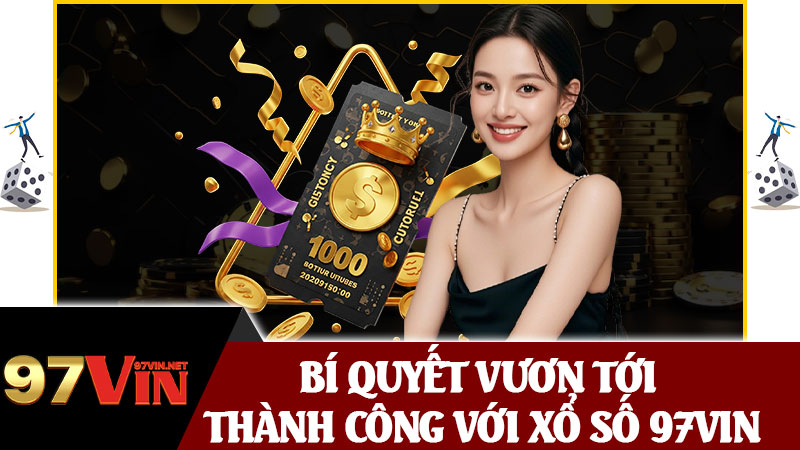 Bí Quyết Vươn Tới Thành Công Với Xổ Số 97vin
