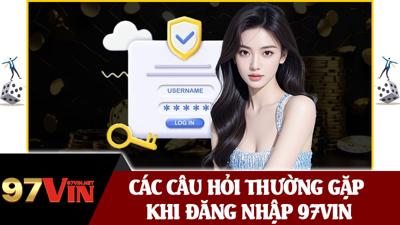 Các Câu Hỏi Thường Gặp Khi Đăng Nhập 97vin
