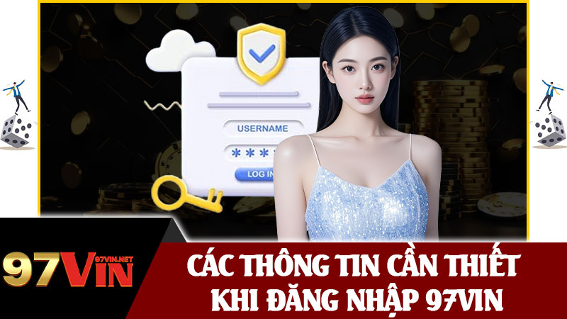 Các Thông Tin Cần Thiết Khi Đăng Nhập 97vin