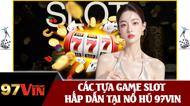 Các Tựa Game Slot Hấp Dẫn Tại Nổ Hũ 97vin