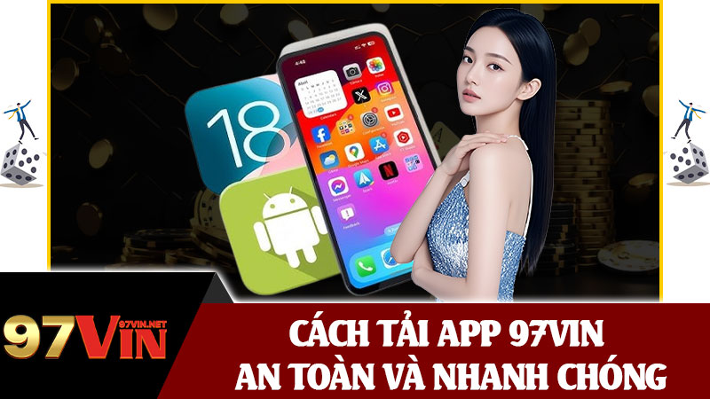 Cách Tải App 97vin An Toàn Và Nhanh Chóng