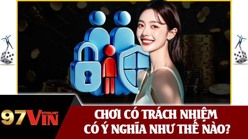 Chơi Có Trách Nhiệm Có Ý Nghĩa Như Thế Nào?