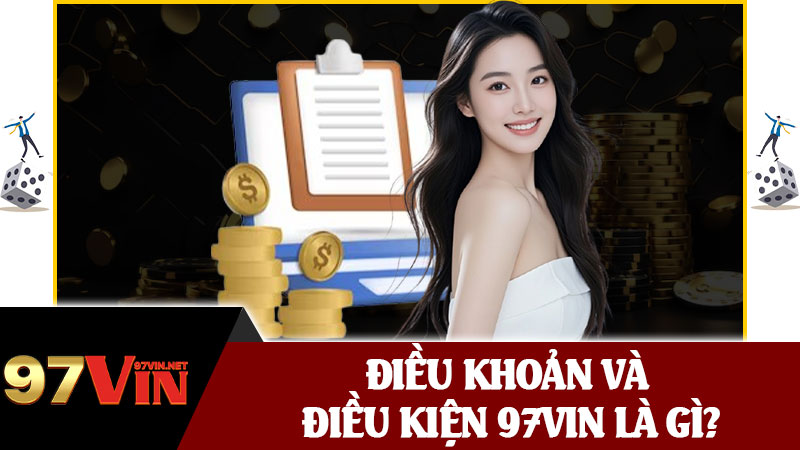 Điều Khoản và Điều Kiện 97vin Là Gì?