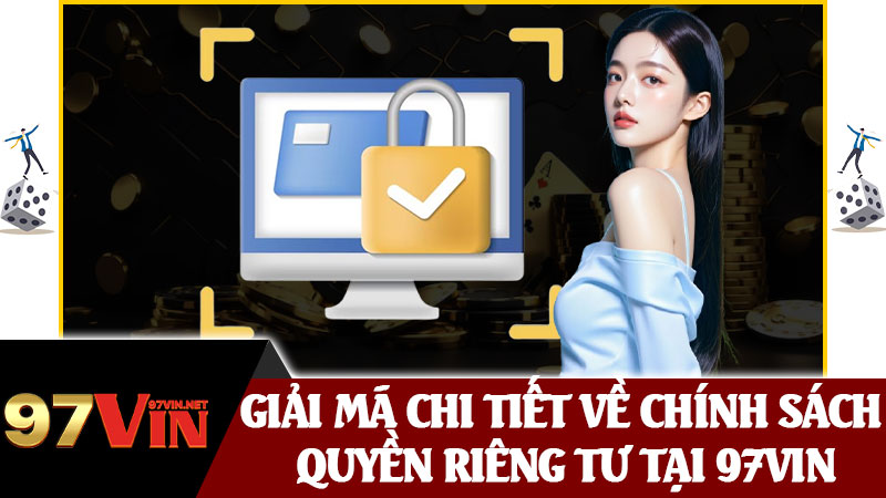 Giải Mã Chi Tiết Về Chính Sách Quyền Riêng Tư Tại 97vin