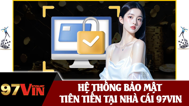Hệ Thống Bảo Mật Tiên Tiến Tại Nhà Cái 97vin