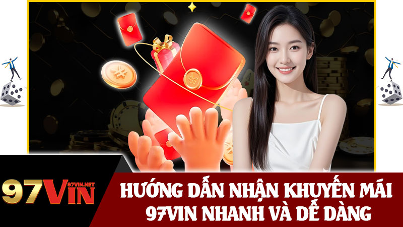 Hướng Dẫn Nhận Khuyến Mãi 97vin Nhanh Và Dễ Dàng