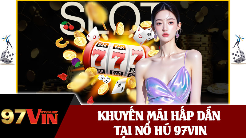 Khuyến Mãi Hấp Dẫn Tại Nổ Hũ 97vin