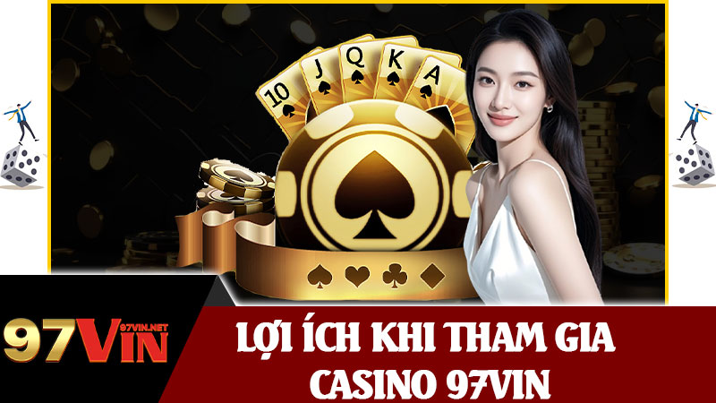Lợi Ích Khi Tham Gia Casino 97vin