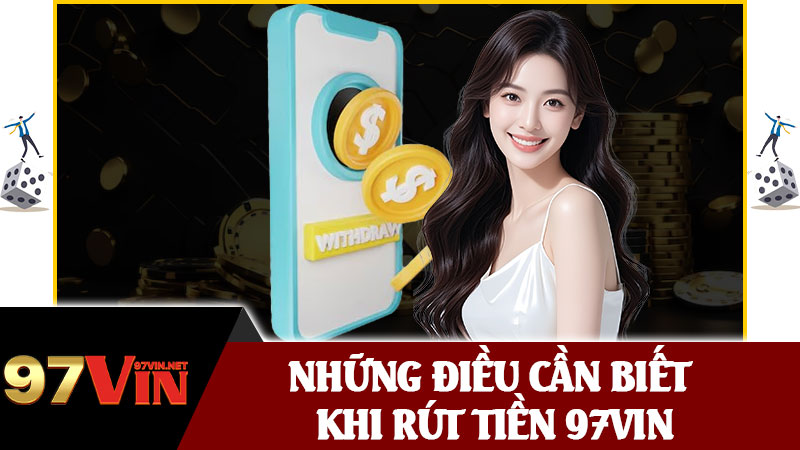 Những Điều Cần Biết Khi Rút Tiền 97vin