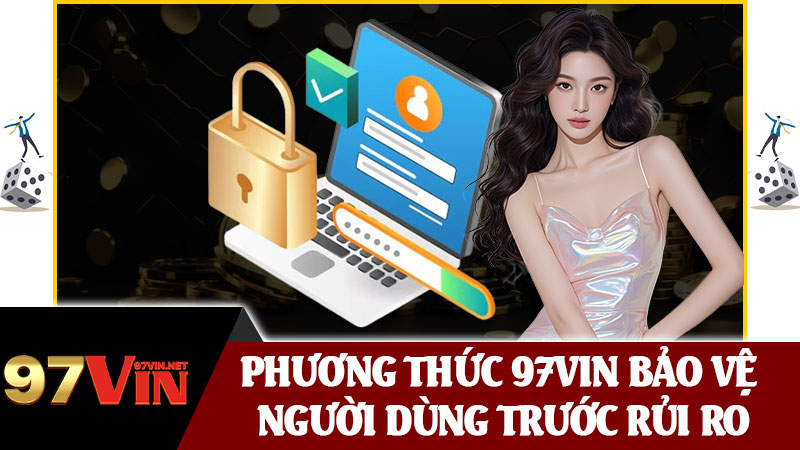 Phương Thức 97vin Bảo Vệ Người Dùng Trước Rủi Ro