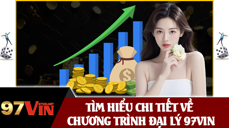 Tìm Hiểu Chi Tiết Về Chương Trình Đại Lý 97vin