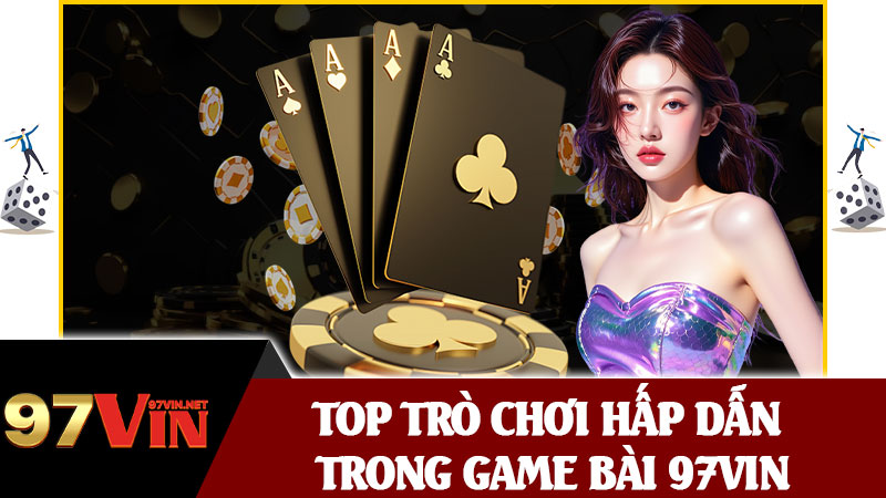 Top Trò Chơi Hấp Dẫn Trong Game Bài 97vin