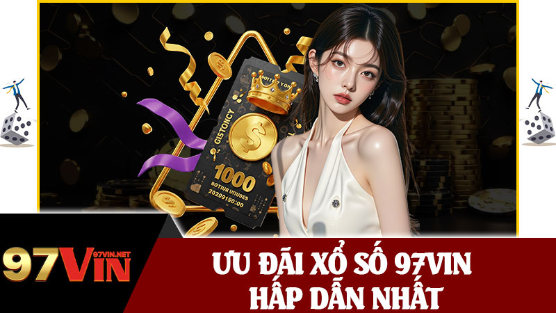 Ưu Đãi Xổ Số 97vin Hấp Dẫn Nhất