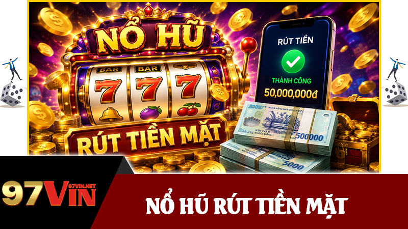 Nổ Hũ Rút Tiền Mặt